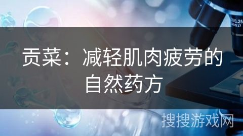 贡菜：减轻肌肉疲劳的自然药方
