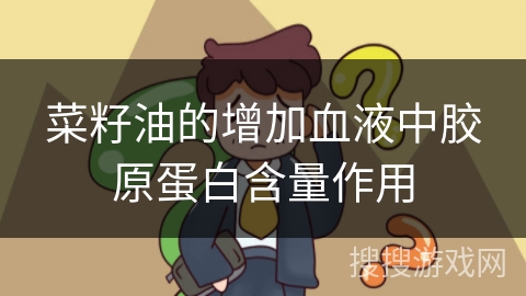菜籽油的增加血液中胶原蛋白含量作用