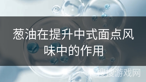 葱油在提升中式面点风味中的作用