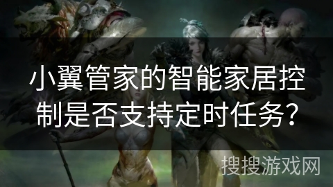小翼管家的智能家居控制是否支持定时任务？
