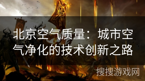 北京空气质量：城市空气净化的技术创新之路