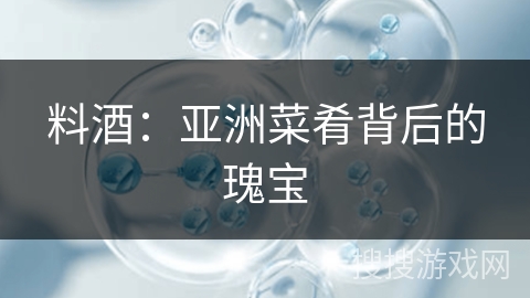 料酒：亚洲菜肴背后的瑰宝