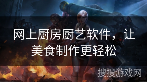 网上厨房厨艺软件，让美食制作更轻松
