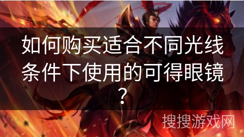 如何购买适合不同光线条件下使用的可得眼镜？