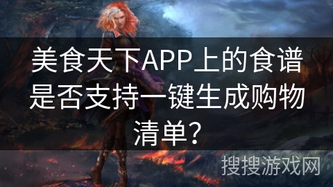 美食天下APP上的食谱是否支持一键生成购物清单？