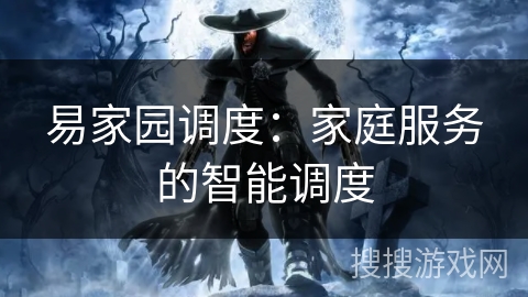 易家园调度：家庭服务的智能调度