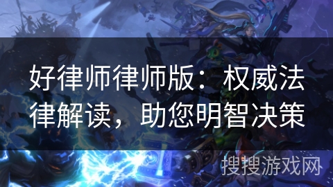 好律师律师版：权威法律解读，助您明智决策