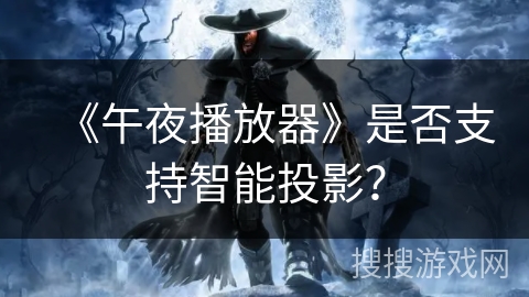 《午夜播放器》是否支持智能投影？