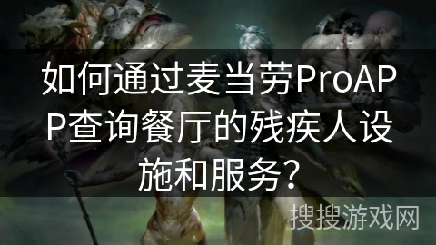 如何通过麦当劳ProAPP查询餐厅的残疾人设施和服务？