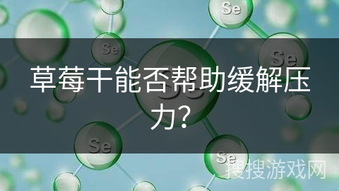 草莓干能否帮助缓解压力？