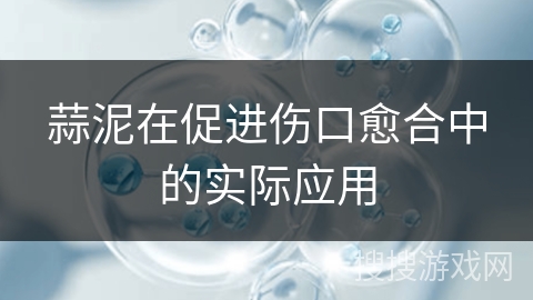蒜泥在促进伤口愈合中的实际应用