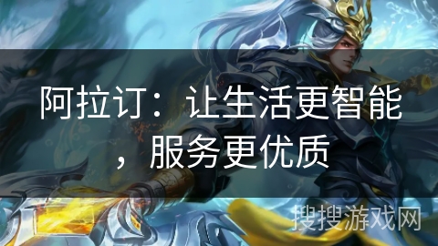 阿拉订：让生活更智能，服务更优质