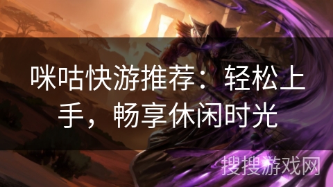 咪咕快游推荐：轻松上手，畅享休闲时光