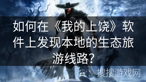 如何在《我的上饶》软件上发现本地的生态旅游线路？