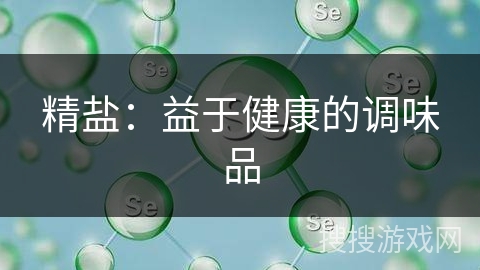 精盐：益于健康的调味品