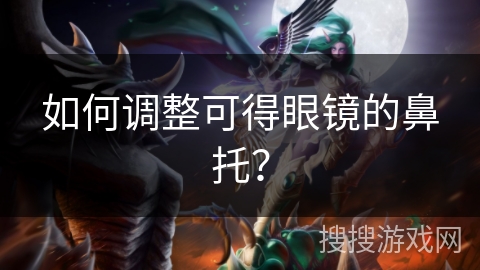 如何调整可得眼镜的鼻托？