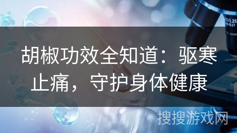 胡椒功效全知道：驱寒止痛，守护身体健康