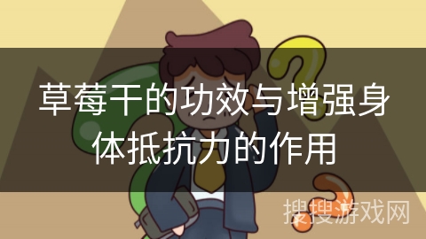 草莓干的功效与增强身体抵抗力的作用