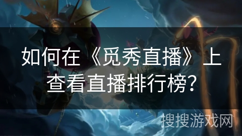 如何在《觅秀直播》上查看直播排行榜？
