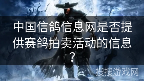 中国信鸽信息网是否提供赛鸽拍卖活动的信息？