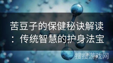 苦豆子的保健秘诀解读：传统智慧的护身法宝