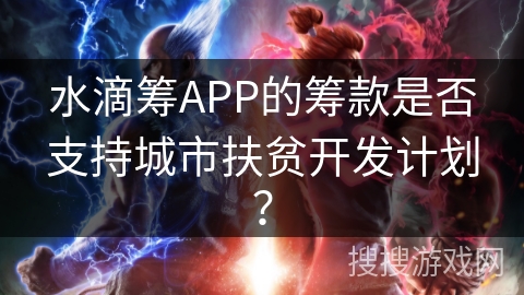 水滴筹APP的筹款是否支持城市扶贫开发计划？