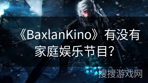 《BaxlanKino》有没有家庭娱乐节目？