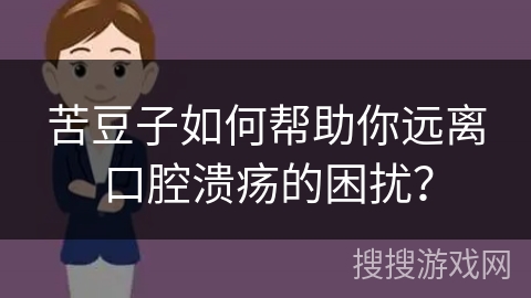 苦豆子如何帮助你远离口腔溃疡的困扰？