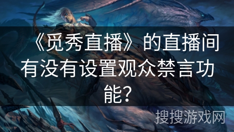 《觅秀直播》的直播间有没有设置观众禁言功能？