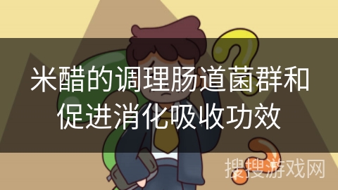米醋的调理肠道菌群和促进消化吸收功效