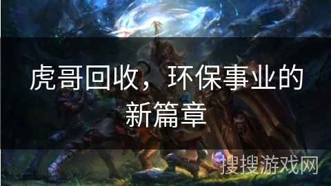 虎哥回收，环保事业的新篇章
