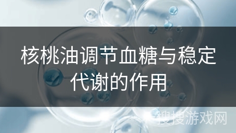 核桃油调节血糖与稳定代谢的作用