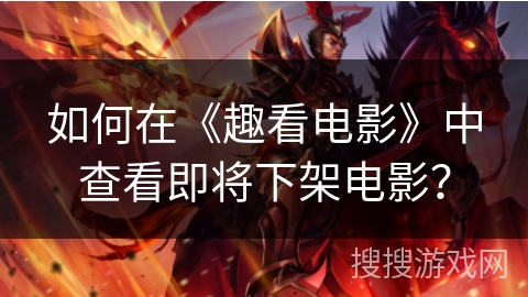 如何在《趣看电影》中查看即将下架电影？