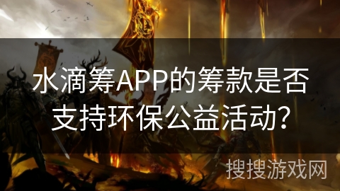 水滴筹APP的筹款是否支持环保公益活动？