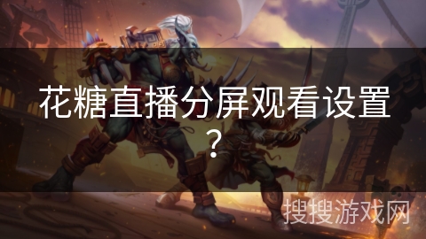 花糖直播分屏观看设置？