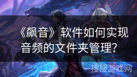 《飙音》软件如何实现音频的文件夹管理？