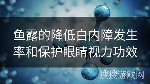 鱼露的降低白内障发生率和保护眼睛视力功效