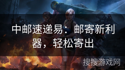 中邮速递易：邮寄新利器，轻松寄出