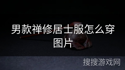 男款禅修居士服怎么穿图片 男款禅修居士服怎么穿图片