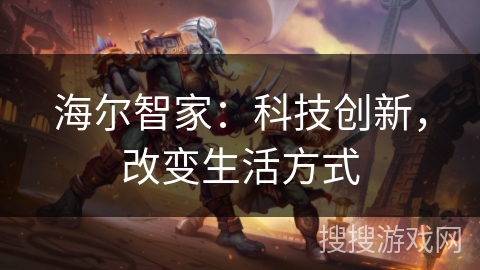 海尔智家：科技创新，改变生活方式