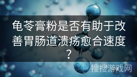 龟苓膏粉是否有助于改善胃肠道溃疡愈合速度？