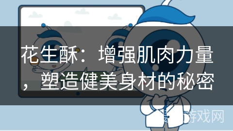 花生酥：增强肌肉力量，塑造健美身材的秘密