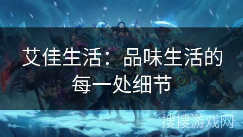 艾佳生活：品味生活的每一处细节