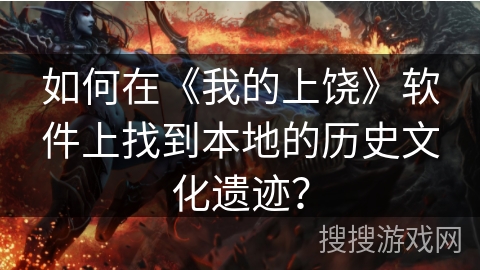 如何在《我的上饶》软件上找到本地的历史文化遗迹？