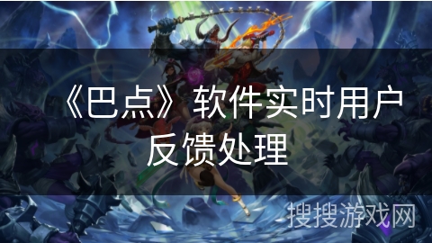 《巴点》软件实时用户反馈处理