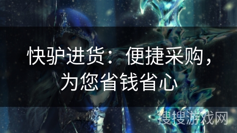快驴进货：便捷采购，为您省钱省心