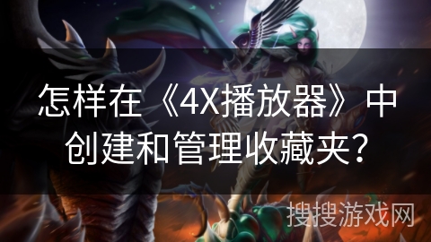 怎样在《4X播放器》中创建和管理收藏夹？
