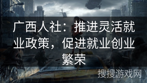 广西人社：推进灵活就业政策，促进就业创业繁荣