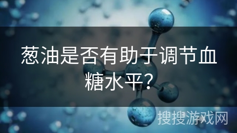 葱油是否有助于调节血糖水平？