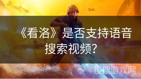 《看洛》是否支持语音搜索视频？
